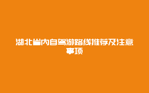 湖北省內(nèi)自駕游路線推薦及注意事項