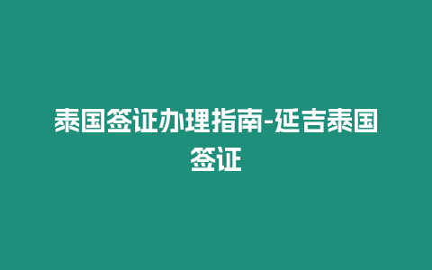 泰國簽證辦理指南-延吉泰國簽證