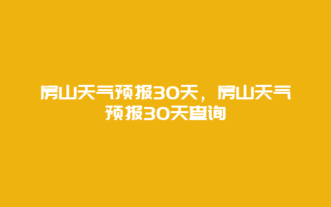 房山天氣預報30天，房山天氣預報30天查詢