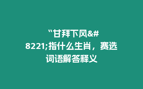 "甘拜下風"指什么生肖，賽選詞語解答釋義