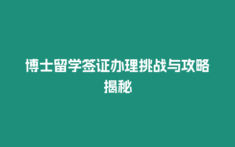 博士留學(xué)簽證辦理挑戰(zhàn)與攻略揭秘