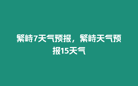 繁峙7天氣預報，繁峙天氣預報15天氣