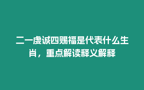 二一虔誠四賜福是代表什么生肖，重點解讀釋義解釋