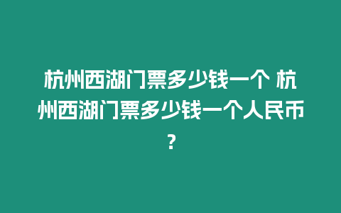 杭州西湖門票多少錢一個 杭州西湖門票多少錢一個人民幣？