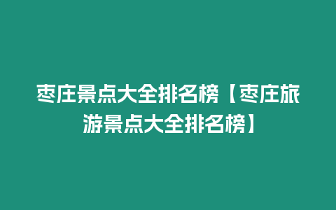 棗莊景點(diǎn)大全排名榜【棗莊旅游景點(diǎn)大全排名榜】