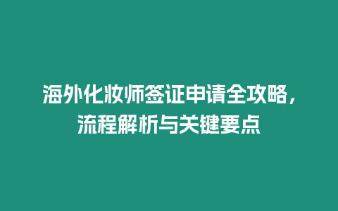 海外化妝師簽證申請全攻略，流程解析與關鍵要點