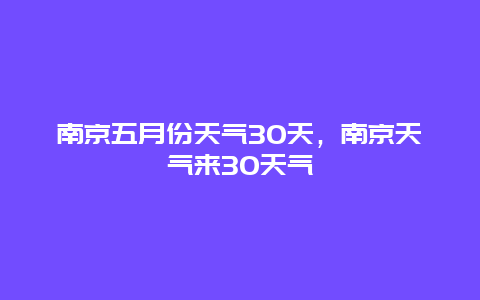 南京五月份天氣30天，南京天氣來30天氣