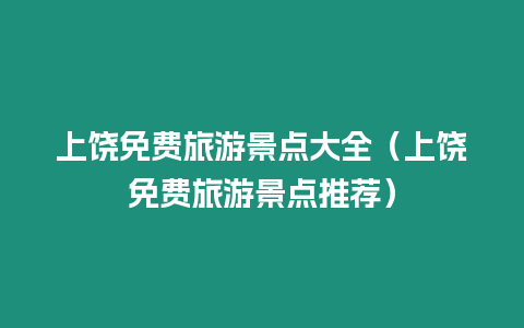 上饒免費旅游景點大全（上饒免費旅游景點推薦）