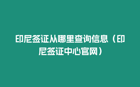 印尼簽證從哪里查詢信息（印尼簽證中心官網）