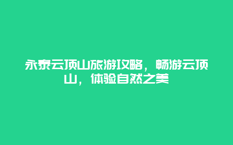 永泰云頂山旅游攻略，暢游云頂山，體驗自然之美