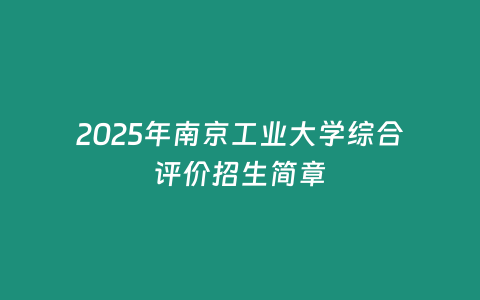 2025年南京工業大學綜合評價招生簡章