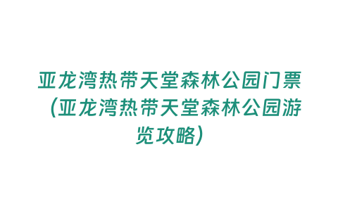 亞龍灣熱帶天堂森林公園門票（亞龍灣熱帶天堂森林公園游覽攻略）