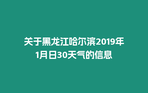 關(guān)于黑龍江哈爾濱2019年1月日30天氣的信息