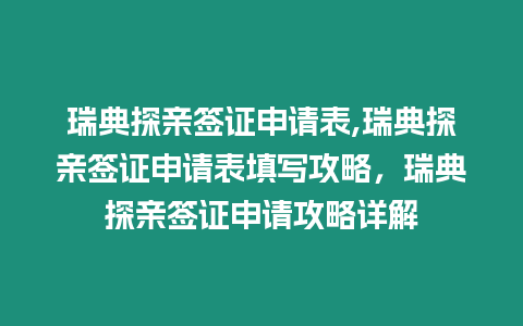 瑞典探親簽證申請表,瑞典探親簽證申請表填寫攻略，瑞典探親簽證申請攻略詳解