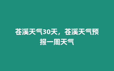 蒼溪天氣30天，蒼溪天氣預報一周天氣