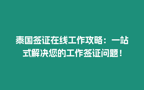 泰國簽證在線工作攻略：一站式解決您的工作簽證問題！