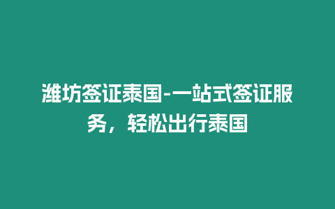 濰坊簽證泰國(guó)-一站式簽證服務(wù)，輕松出行泰國(guó)