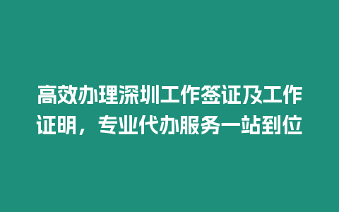 高效辦理深圳工作簽證及工作證明，專業(yè)代辦服務一站到位