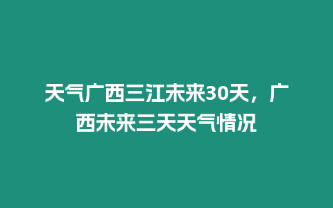 天氣廣西三江未來30天，廣西未來三天天氣情況