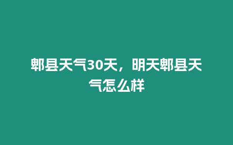 郫縣天氣30天，明天郫縣天氣怎么樣