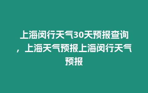 上海閔行天氣30天預(yù)報(bào)查詢，上海天氣預(yù)報(bào)上海閔行天氣預(yù)報(bào)