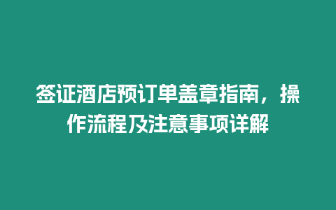 簽證酒店預訂單蓋章指南，操作流程及注意事項詳解