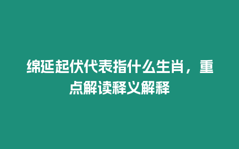 綿延起伏代表指什么生肖，重點解讀釋義解釋