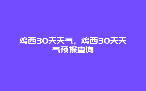 雞西30天天氣，雞西30天天氣預報查詢