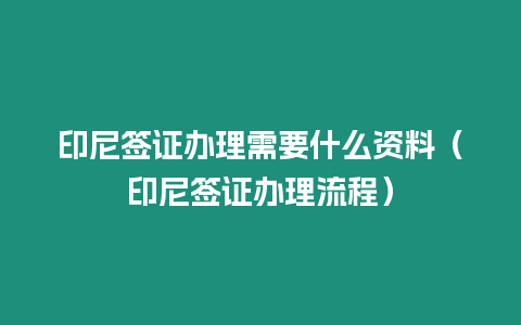 印尼簽證辦理需要什么資料（印尼簽證辦理流程）