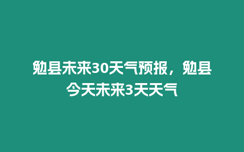 勉縣未來30天氣預報，勉縣今天未來3天天氣