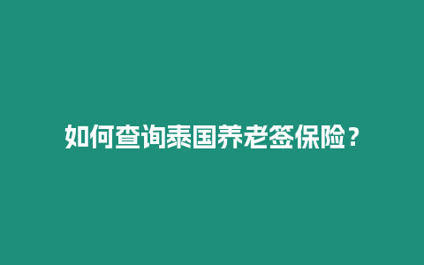 如何查詢泰國養(yǎng)老簽保險(xiǎn)？