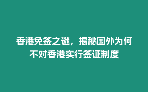 香港免簽之謎，揭秘國外為何不對香港實行簽證制度