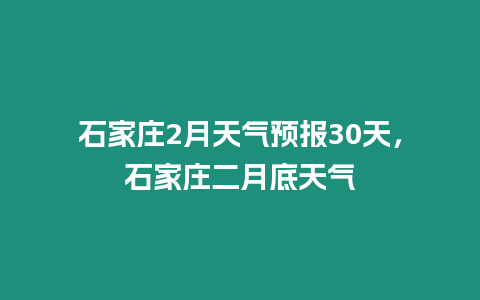 石家莊2月天氣預報30天，石家莊二月底天氣