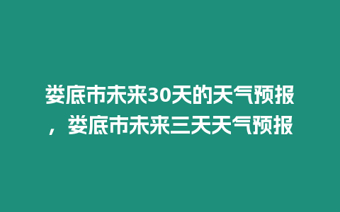 婁底市未來30天的天氣預報，婁底市未來三天天氣預報