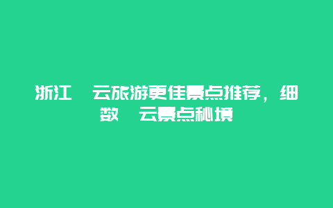 浙江縉云旅游更佳景點(diǎn)推薦，細(xì)數(shù)縉云景點(diǎn)秘境