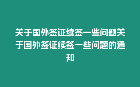 關于國外簽證續簽一些問題關于國外簽證續簽一些問題的通知