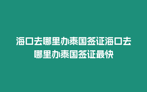 海口去哪里辦泰國(guó)簽證海口去哪里辦泰國(guó)簽證最快