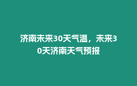 濟南未來30天氣溫，未來30天濟南天氣預報