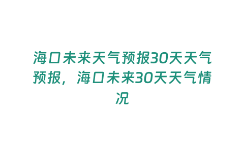 海口未來天氣預報30天天氣預報，海口未來30天天氣情況