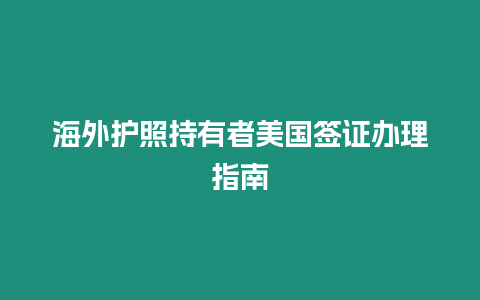 海外護照持有者美國簽證辦理指南