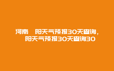 河南沁陽天氣預(yù)報(bào)30天查詢，沁陽天氣預(yù)報(bào)30天查詢30