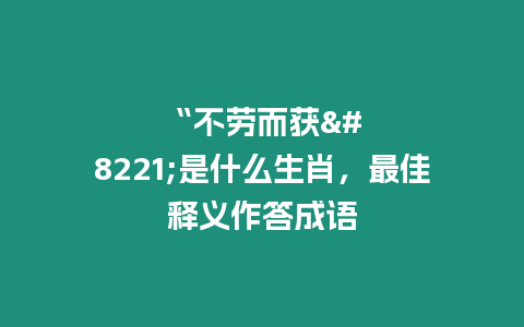 “不勞而獲”是什么生肖，最佳釋義作答成語(yǔ)