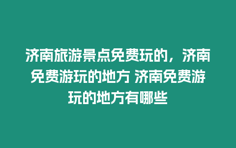 濟南旅游景點免費玩的，濟南免費游玩的地方 濟南免費游玩的地方有哪些