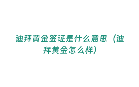 迪拜黃金簽證是什么意思（迪拜黃金怎么樣）