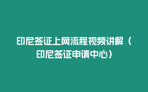 印尼簽證上網流程視頻講解（印尼簽證申請中心）