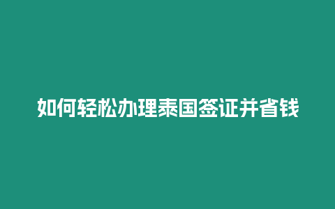 如何輕松辦理泰國簽證并省錢