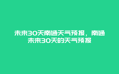 未來30天南通天氣預報，南通未來30天的天氣預報