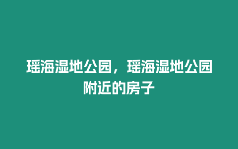 瑤海濕地公園，瑤海濕地公園附近的房子