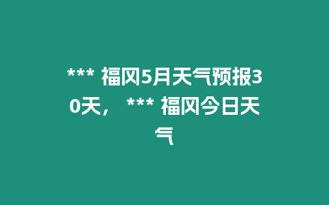 *** 福岡5月天氣預報30天， *** 福岡今日天氣