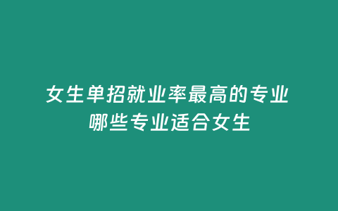 女生單招就業率最高的專業 哪些專業適合女生